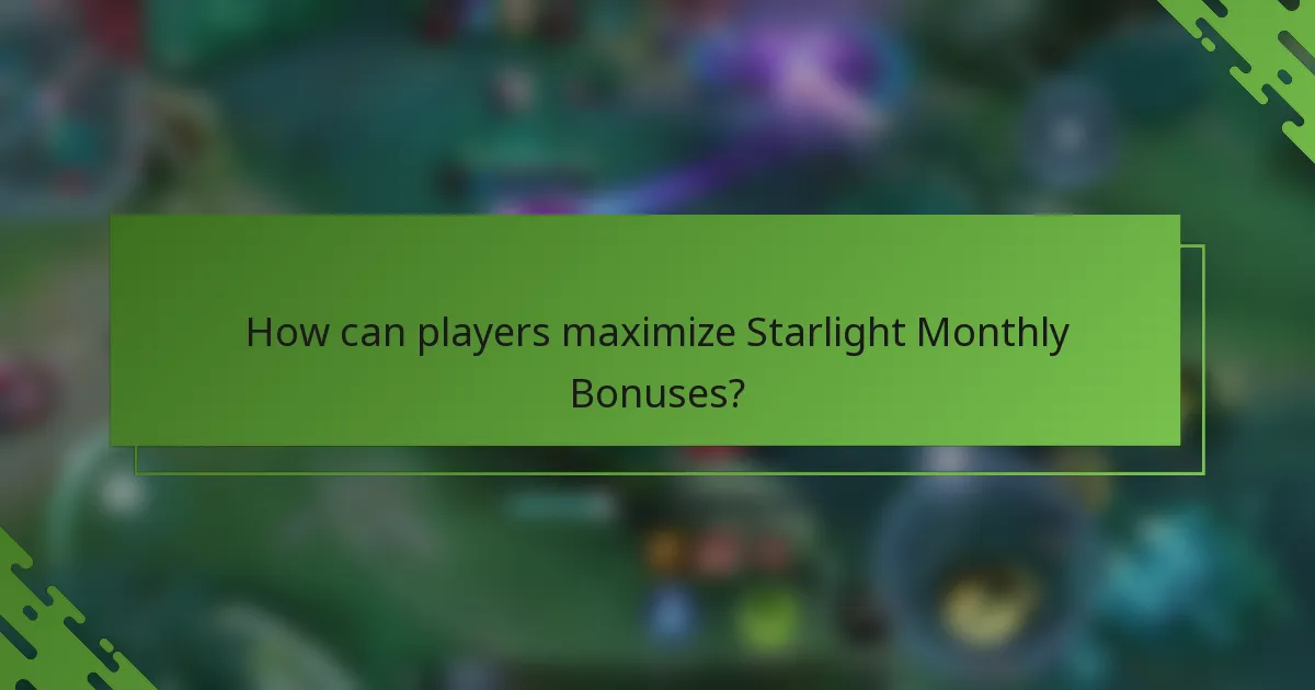 How can players maximize Starlight Monthly Bonuses?