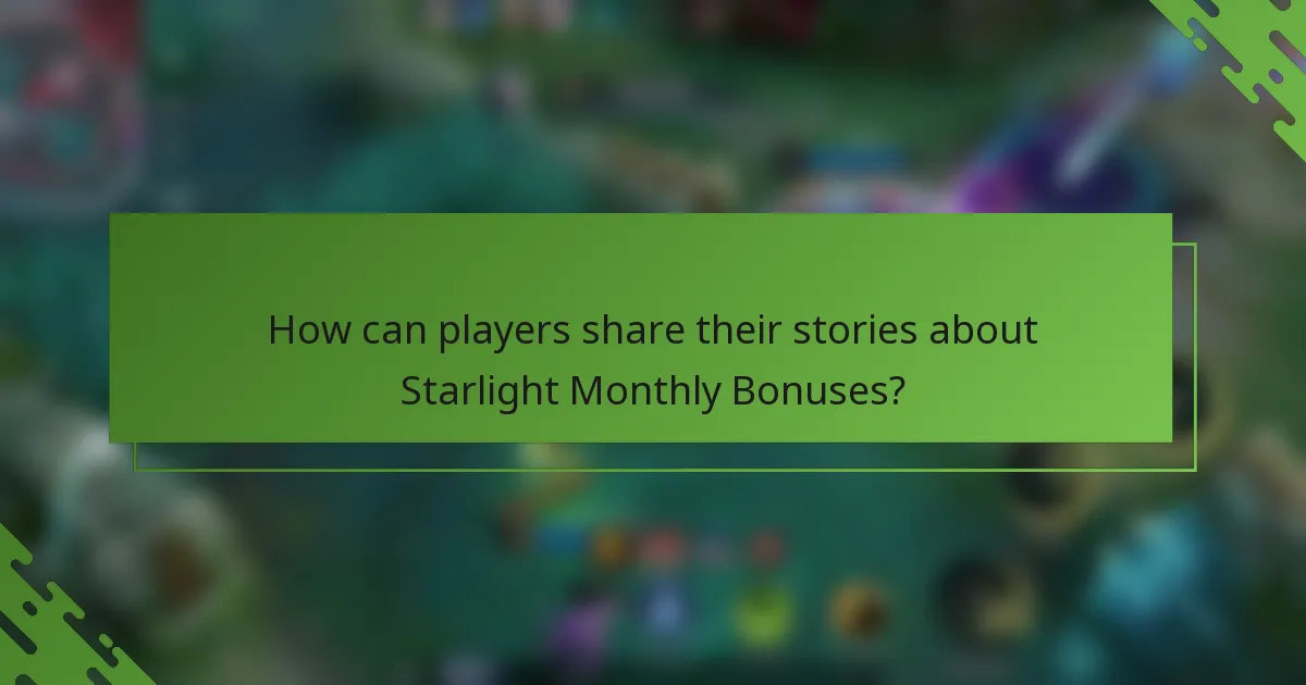 How can players share their stories about Starlight Monthly Bonuses?