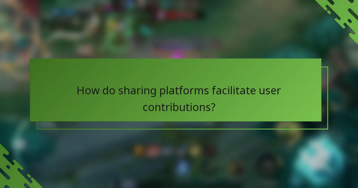 How do sharing platforms facilitate user contributions?