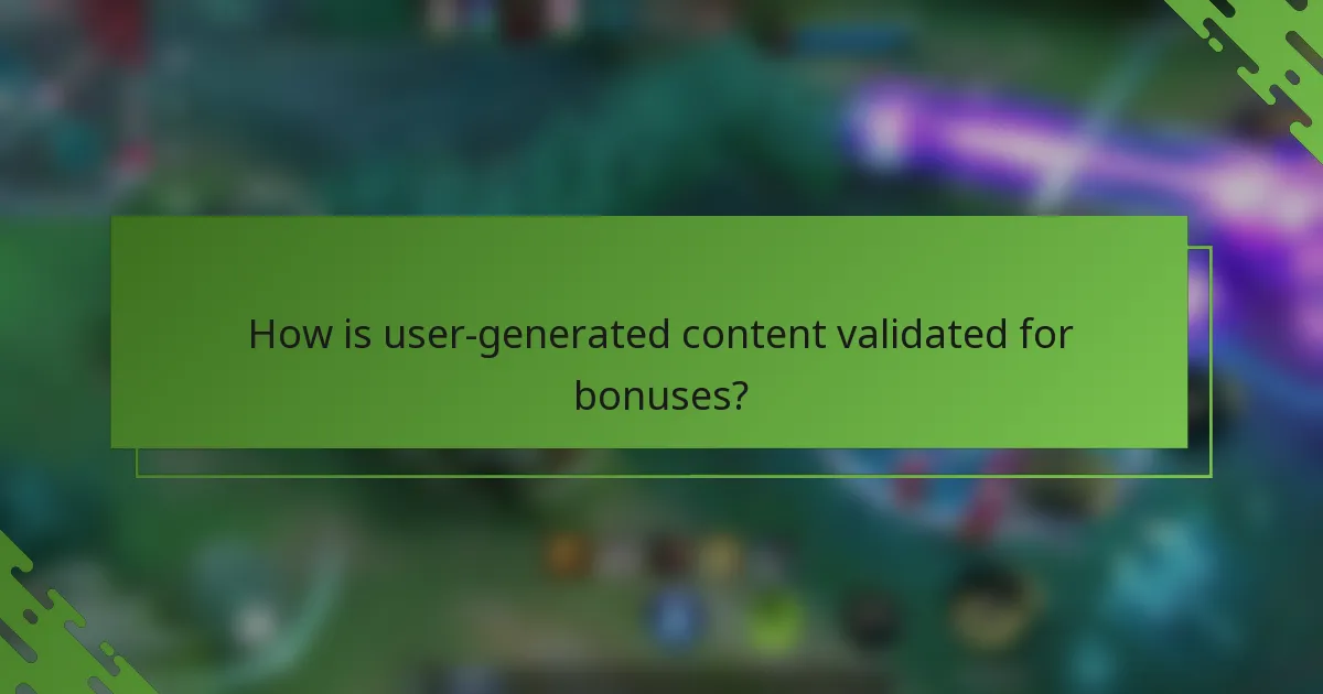 How is user-generated content validated for bonuses?