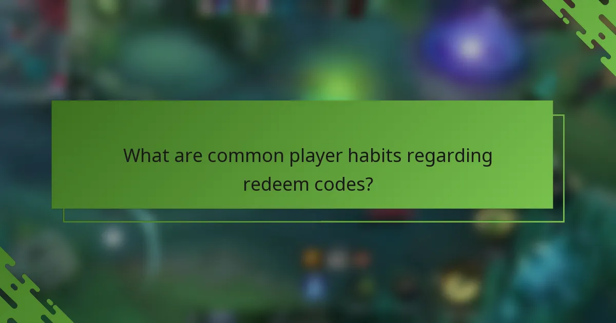 What are common player habits regarding redeem codes?