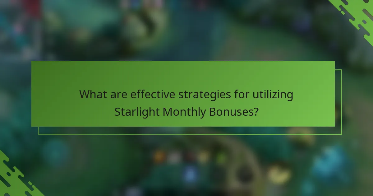What are effective strategies for utilizing Starlight Monthly Bonuses?