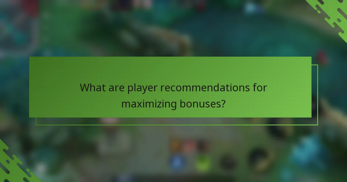 What are player recommendations for maximizing bonuses?