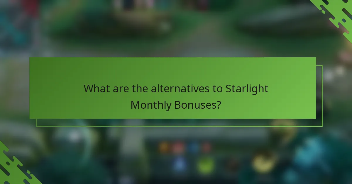 What are the alternatives to Starlight Monthly Bonuses?