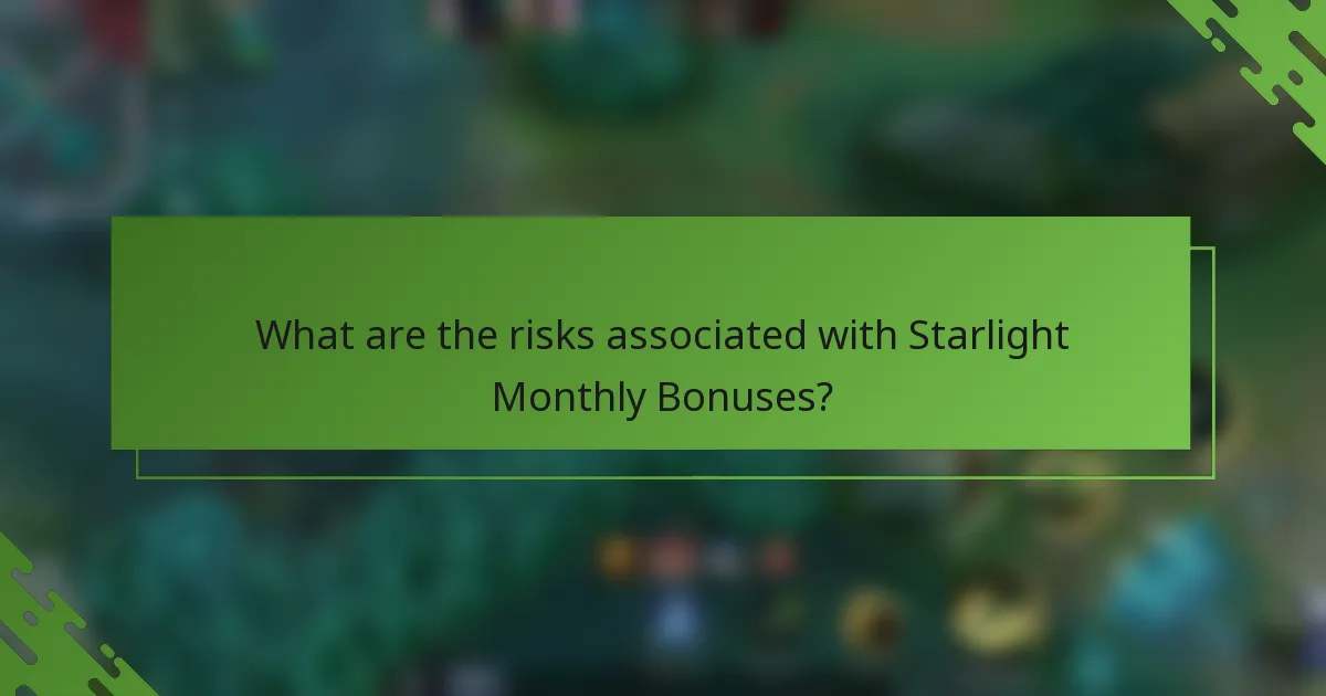 What are the risks associated with Starlight Monthly Bonuses?