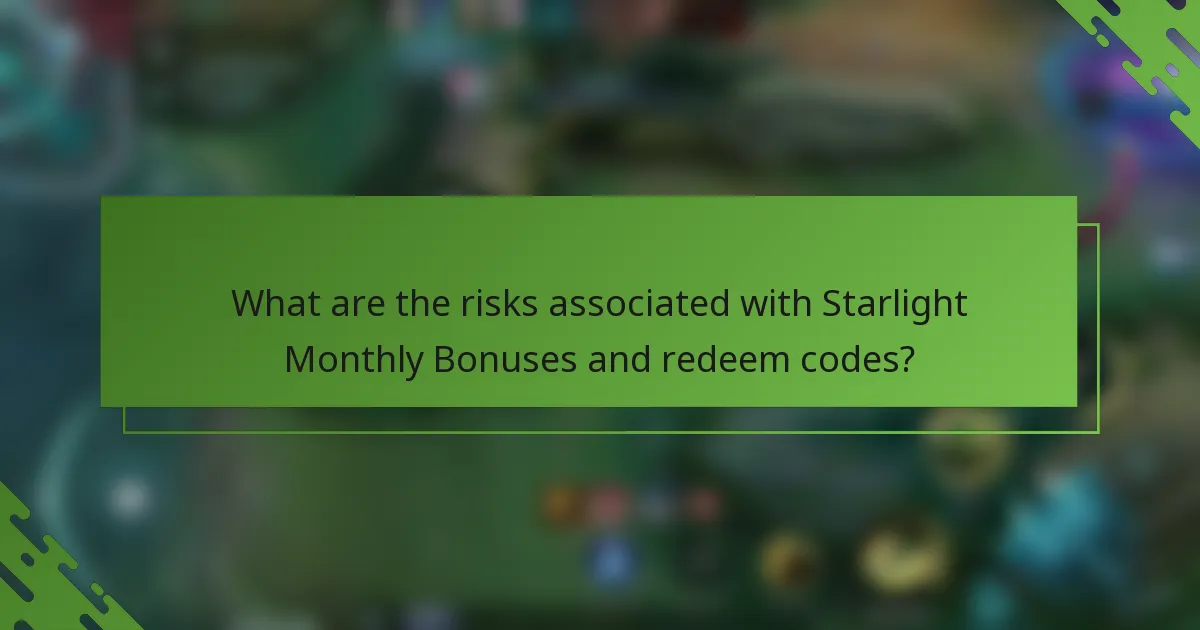 What are the risks associated with Starlight Monthly Bonuses and redeem codes?