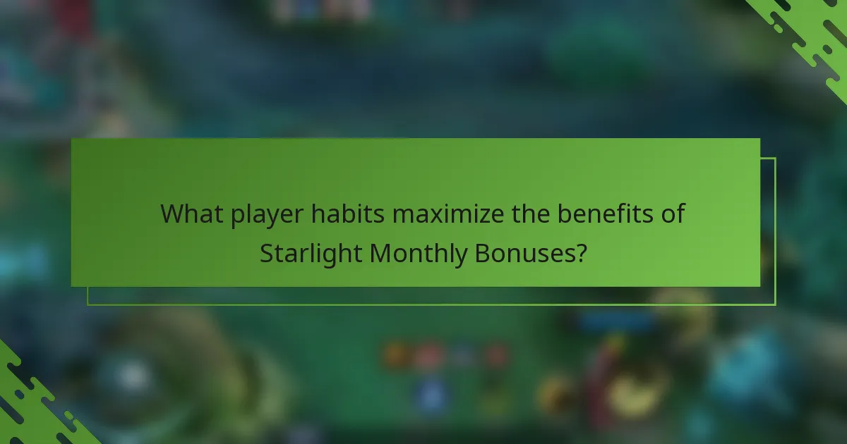 What player habits maximize the benefits of Starlight Monthly Bonuses?