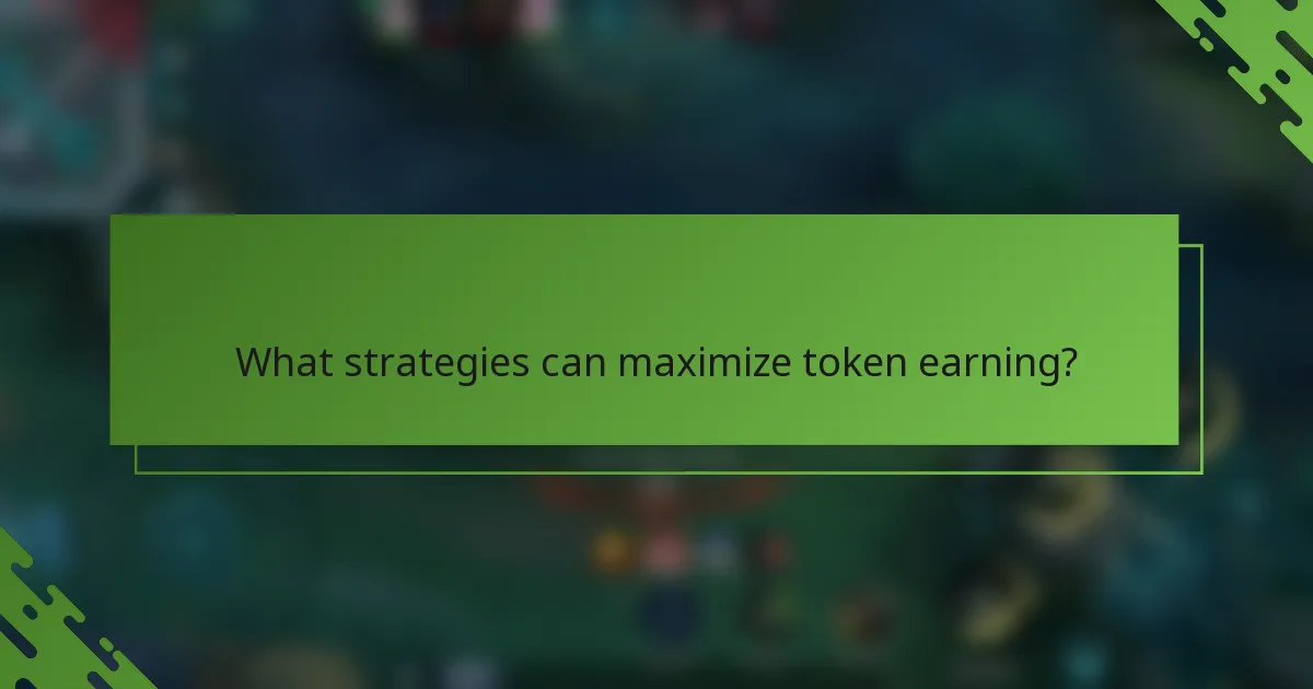 What strategies can maximize token earning?