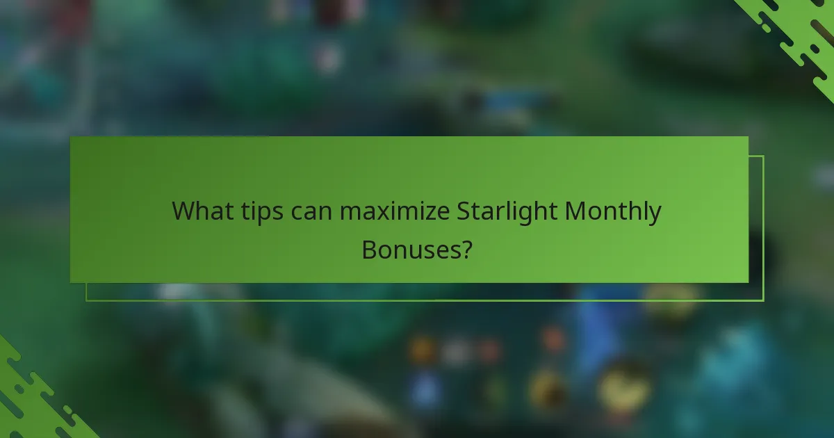 What tips can maximize Starlight Monthly Bonuses?