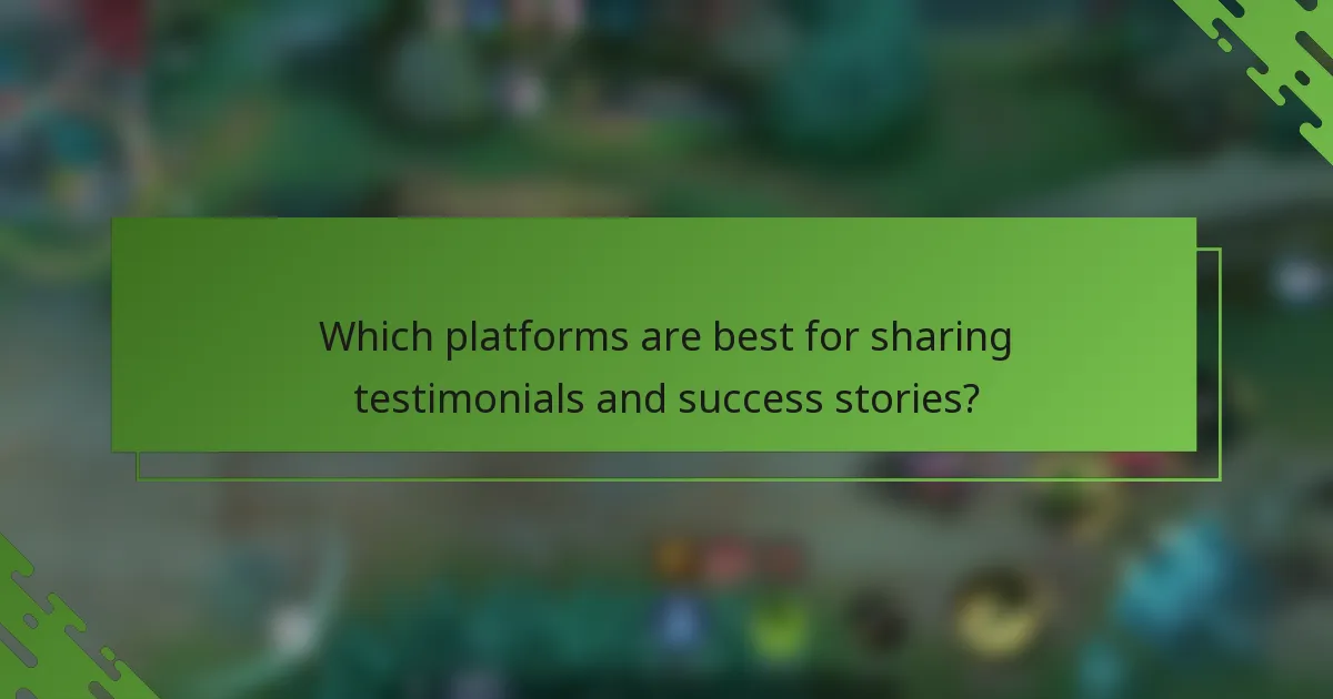 Which platforms are best for sharing testimonials and success stories?